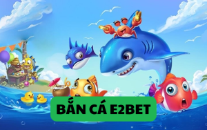 bắn cá e2bet