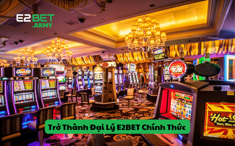 Trở Thành Đại Lý E2BET Chính Thức