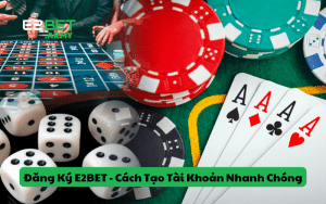 Đăng Ký E2BET - Cách Tạo Tài Khoản Nhanh Chóng, Đơn Giản