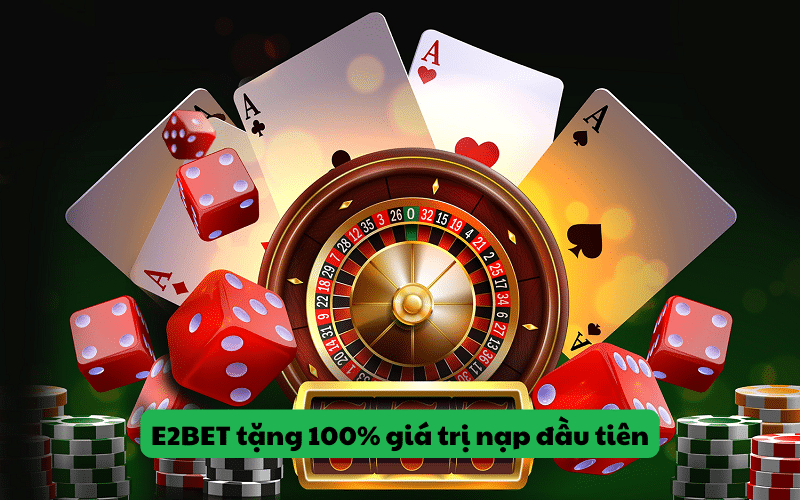 E2BET tặng 100% giá trị nạp đầu tiên