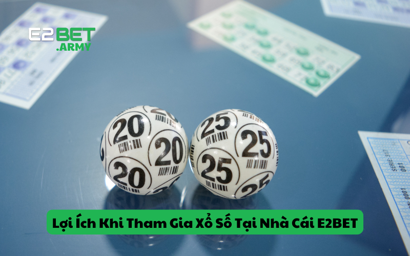 Lợi Ích Khi Tham Gia Xổ Số Tại Nhà Cái E2BET