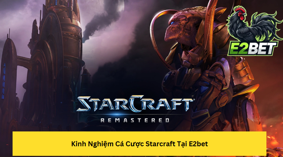 Kinh Nghiệm Cá Cược Starcraft Tại E2bet