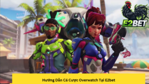 Hướng Dẫn Cá Cược Overwatch Tại E2bet: Trải Nghiệm Kịch Tính, Thắng Lớn Dễ Dàng