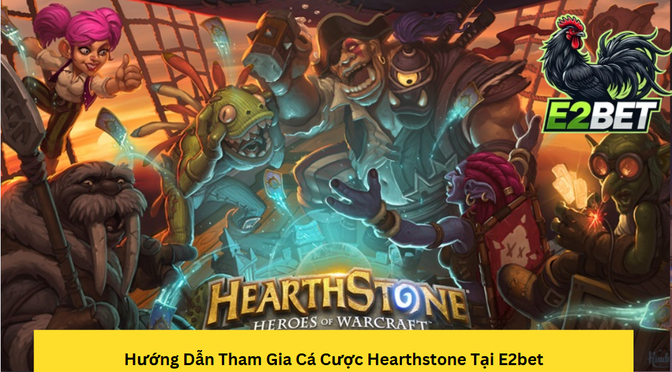 Hướng Dẫn Tham Gia Cá Cược Hearthstone Tại E2bet