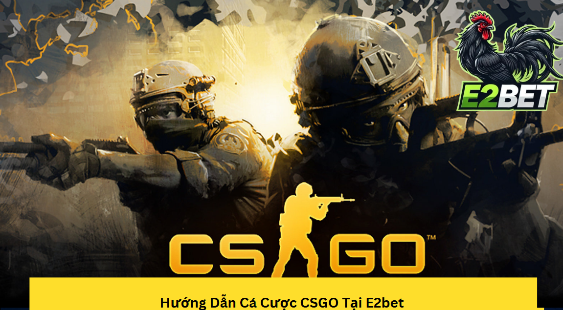 Hướng Dẫn Cá Cược CSGO Tại E2bet – Chỉ Với 3 Bước Đơn Giản